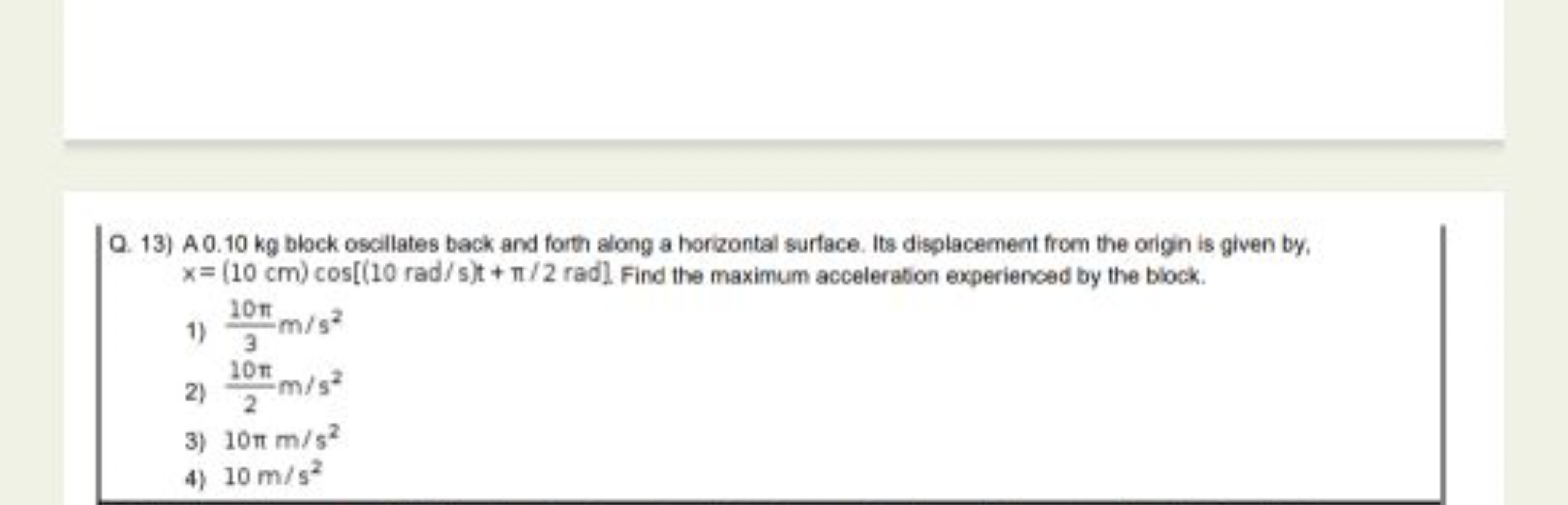 Q. 13) A 0.10 kg block oscillates back and forth along a horizontal su