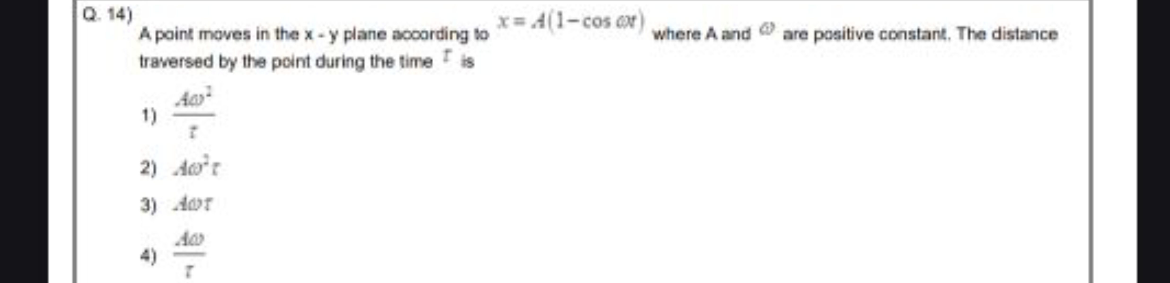 Q. 14)

A point moves in the x−y plane acoording to x=A(1−cosωt) where