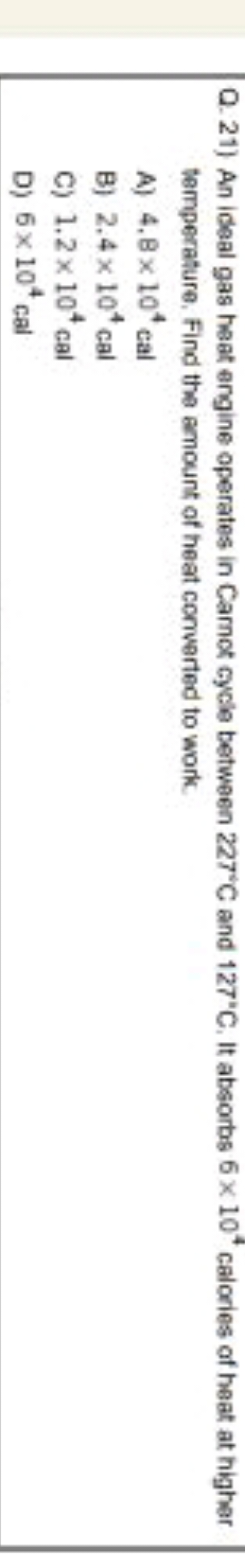 Q. 21) An ideal gas heat engine operates in Carnot cycle between 227∘C