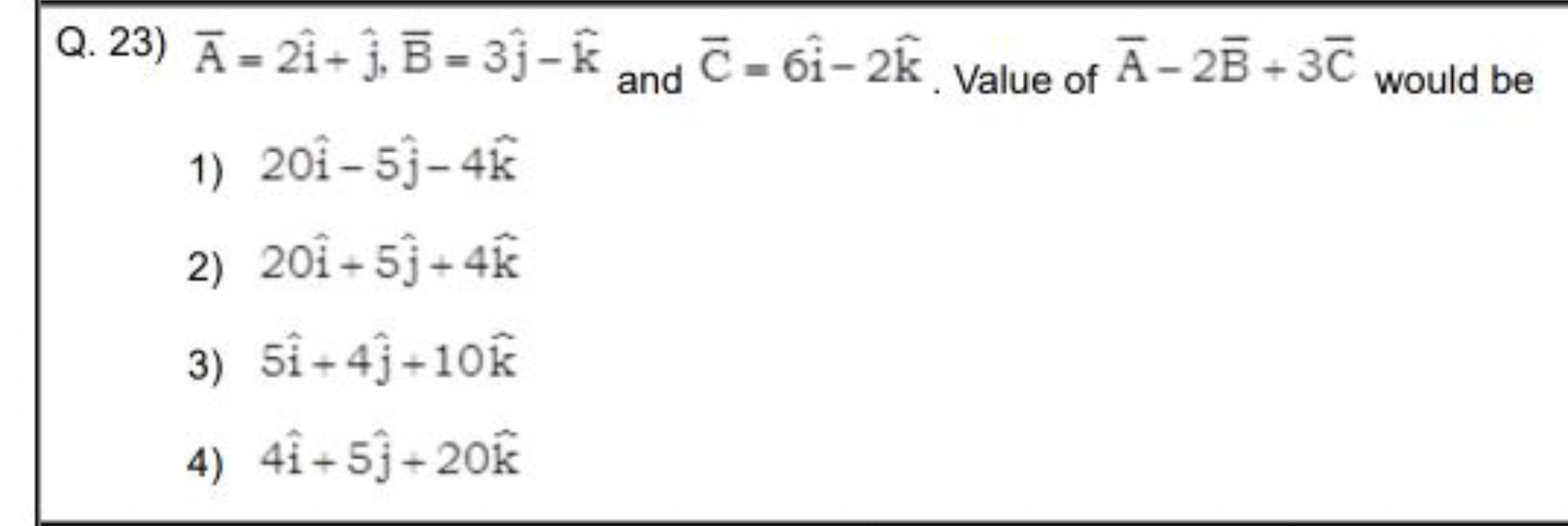 Q. 23) Aˉ=2i^+j^​,Bˉ=3j^​−k and C=6i^−2k^. Value of Aˉ−2Bˉ+3Cˉ would b