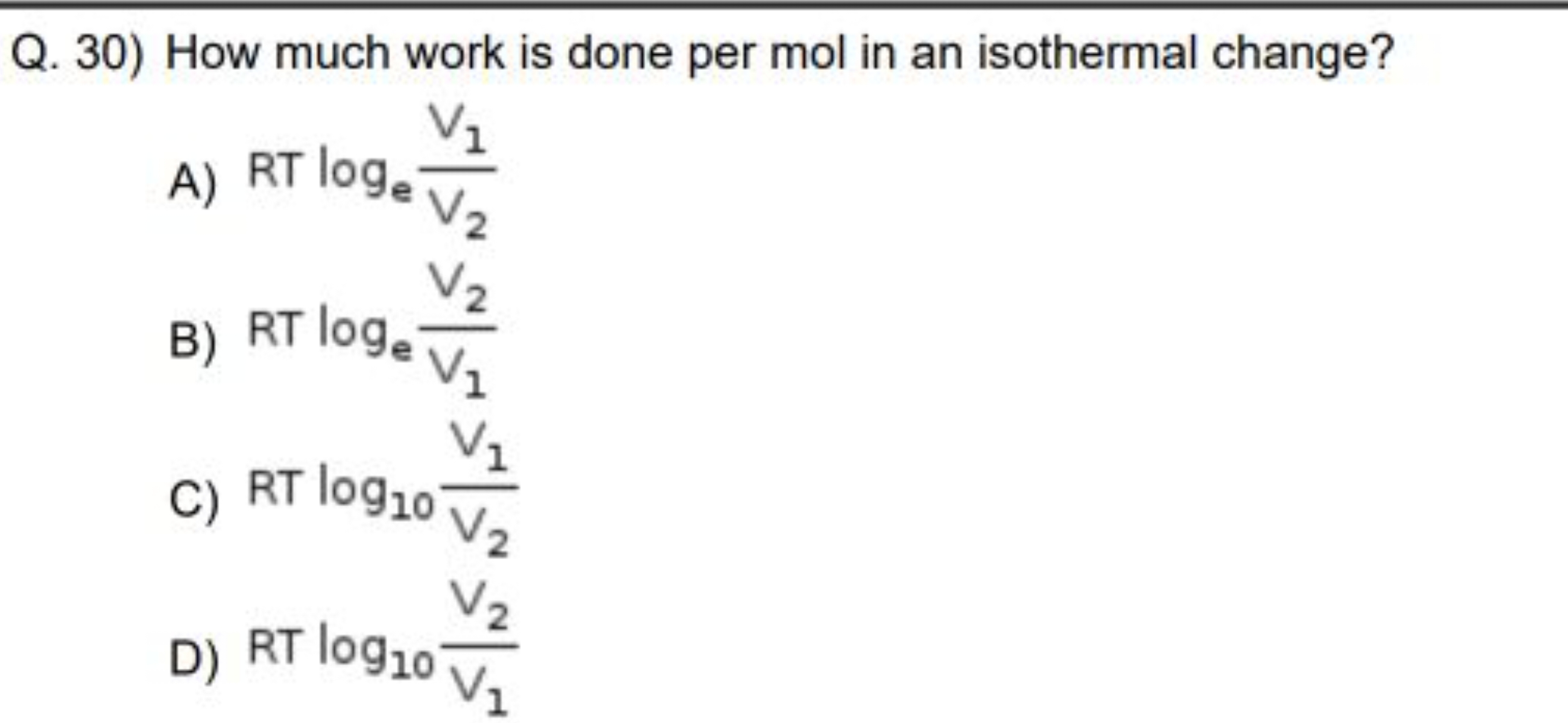 Q. 30) How much work is done per mol in an isothermal change?
A) RT lo