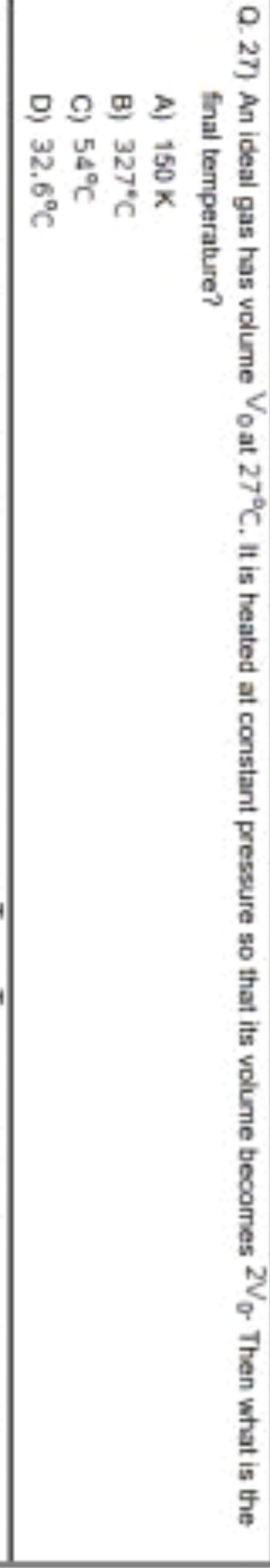 Q. 27) An ideal gas has volume V0​ at 27∘C. It is heated at constant p