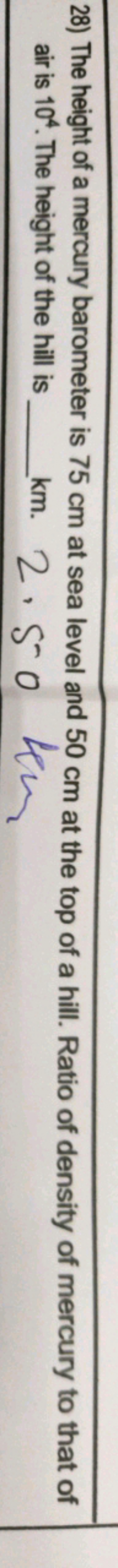 28) The height of a mercury barometer is 75 cm at sea level and 50 cm 