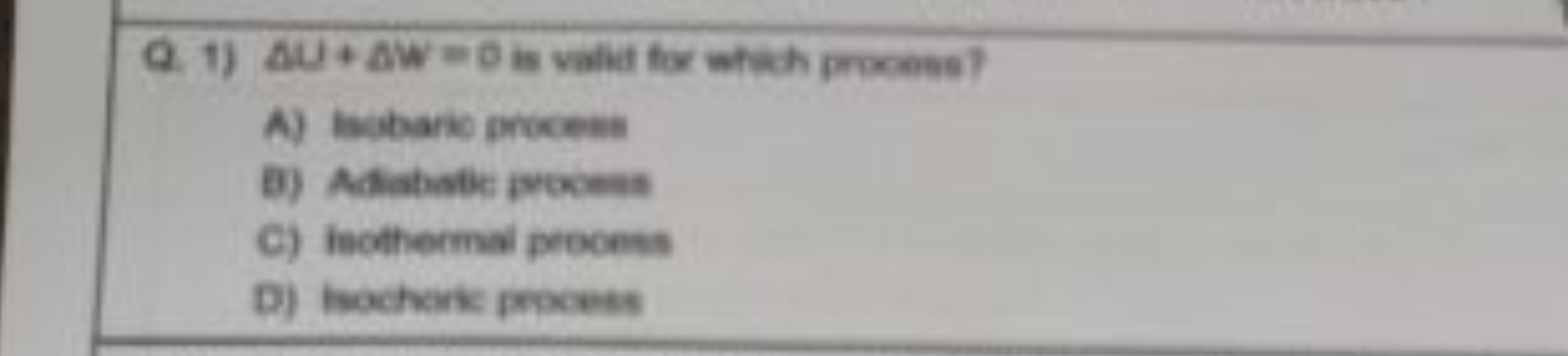 Q. 1) ΔU+ΔW=0 is valid for which procese?
A) Thibarte provent
B) Adaba