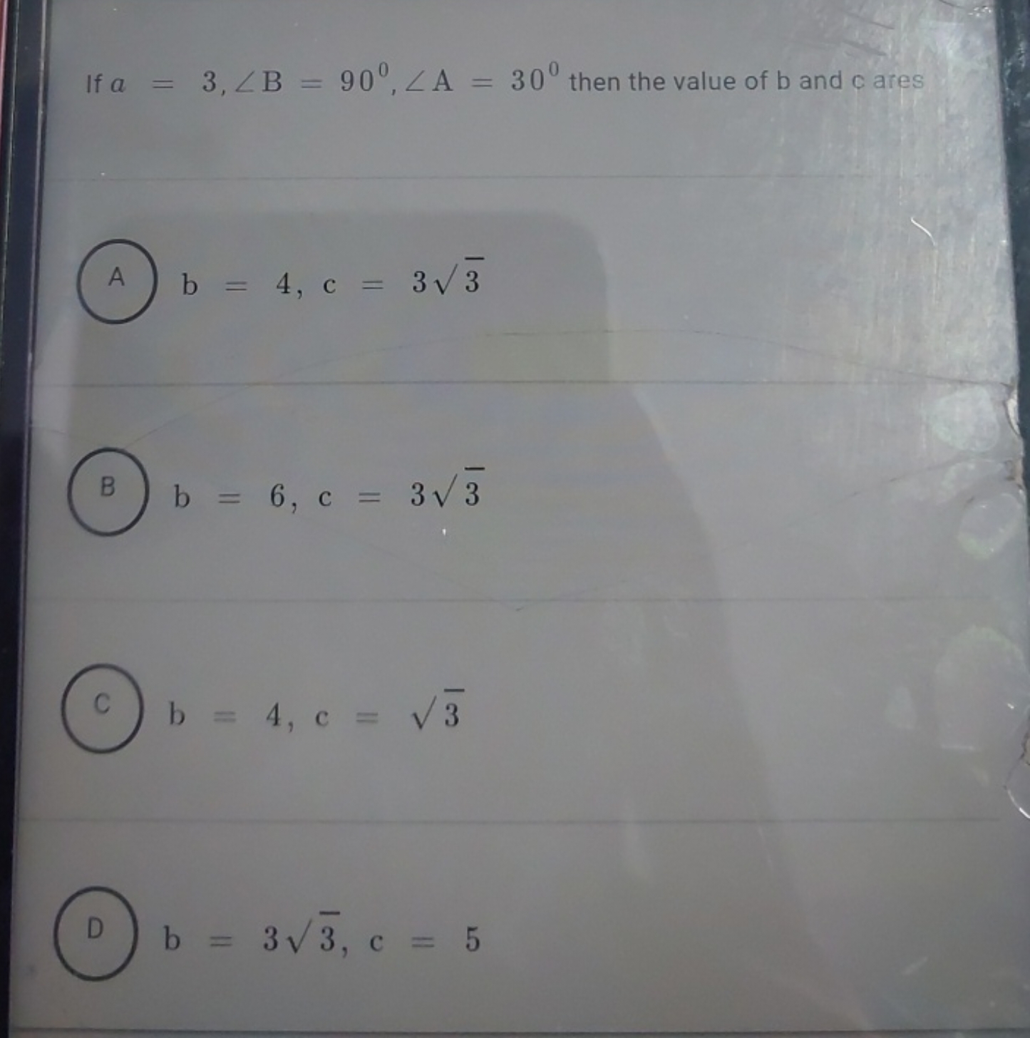 If a=3,∠B=90∘,∠A=30∘ then the value of b and c ares
Ab=4,c=33​

B b=6,