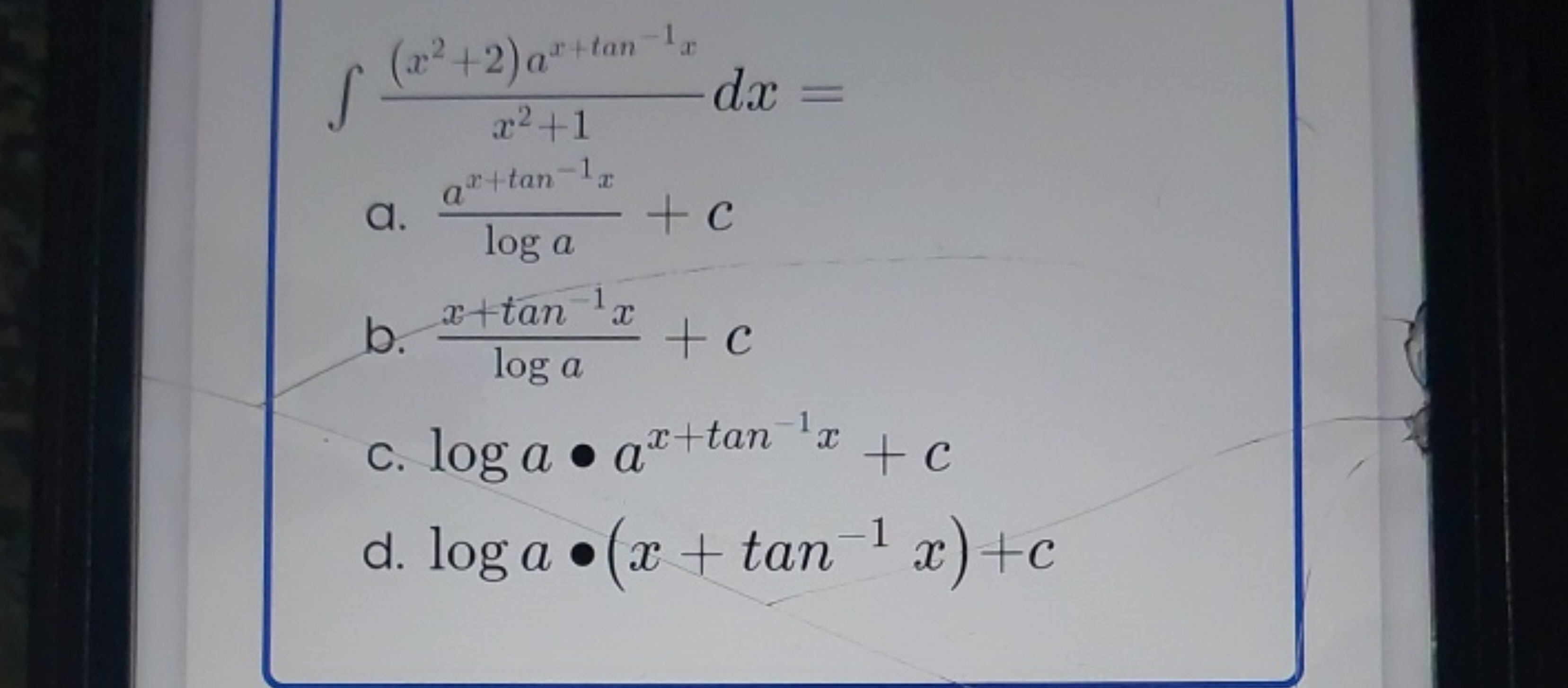 ∫x2+1(x2+2)ax+tan−1x​dx=
a. logaax+tan−1x​+c
b. logax+tan−1x​+c
c. log