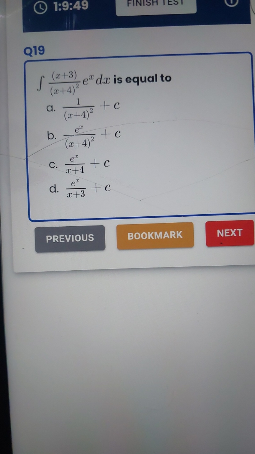 1:9:49
FINISH IESI

Q19
∫(x+4)2(x+3)​exdx is equal to
a. (x+4)21​+c
b.