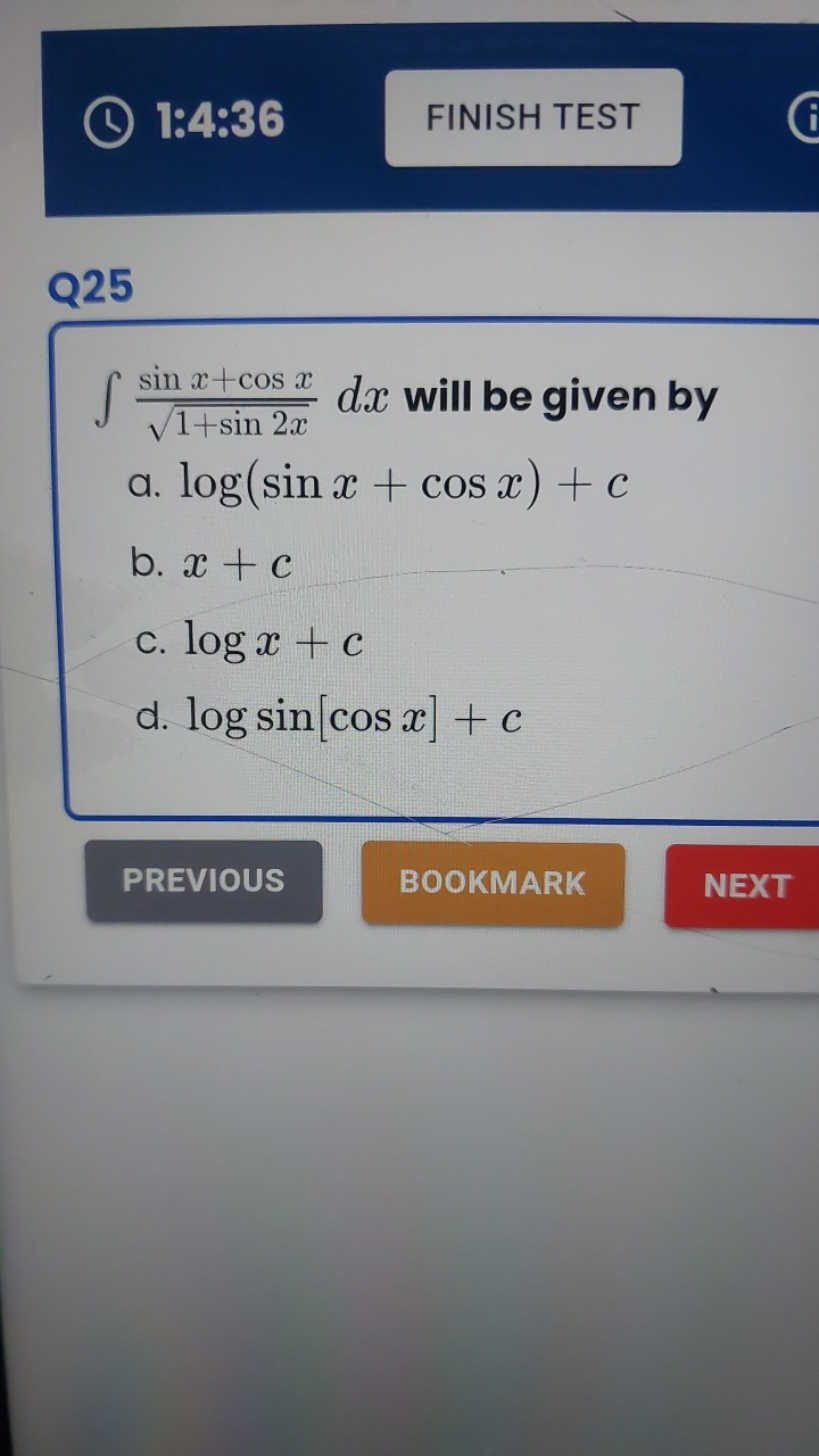 1:4:36
FINISH TEST

Q25
∫1+sin2x​sinx+cosx​dx will be given by
a. log(