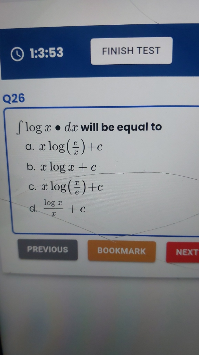 1:3:53
FINISH TEST

Q26
∫logx∙dx will be equal to
a. xlog(xe​)+c
b. xl