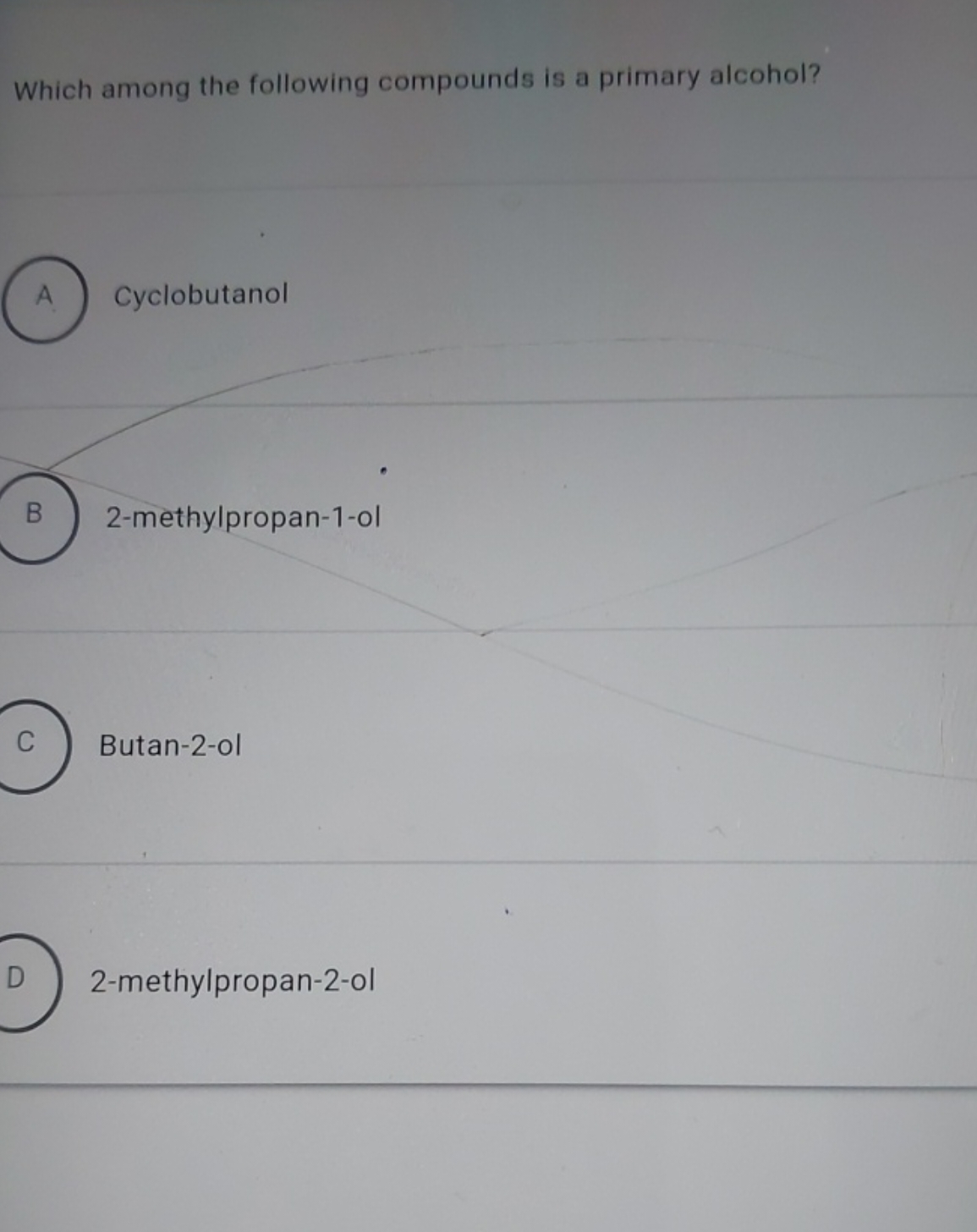 Which among the following compounds is a primary alcohol?

A Cyclobuta
