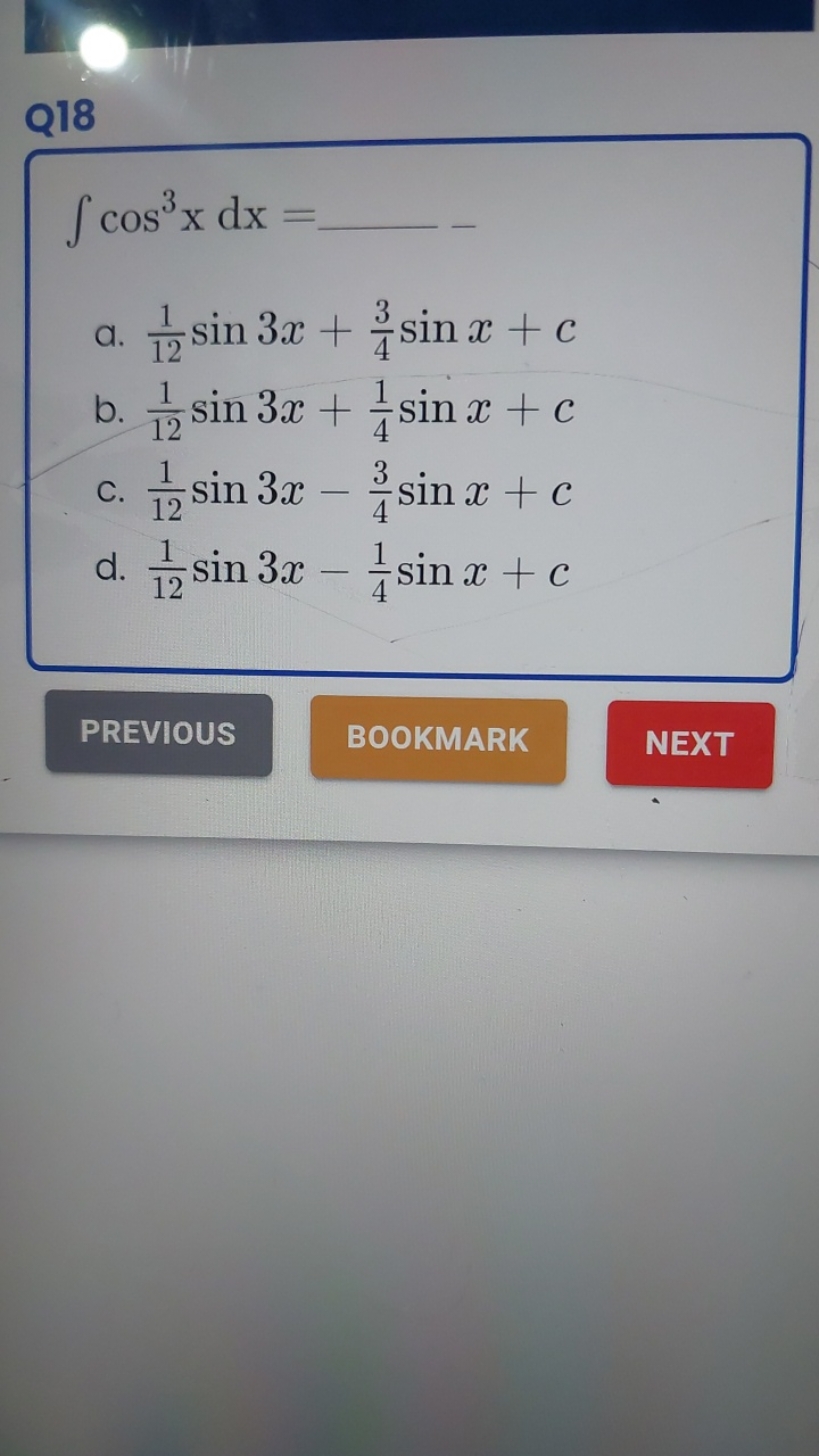 Q18
∫cos3xdx=

a. 121​sin3x+43​sinx+c
b. 121​sin3x+41​sinx+c
c. 121​si