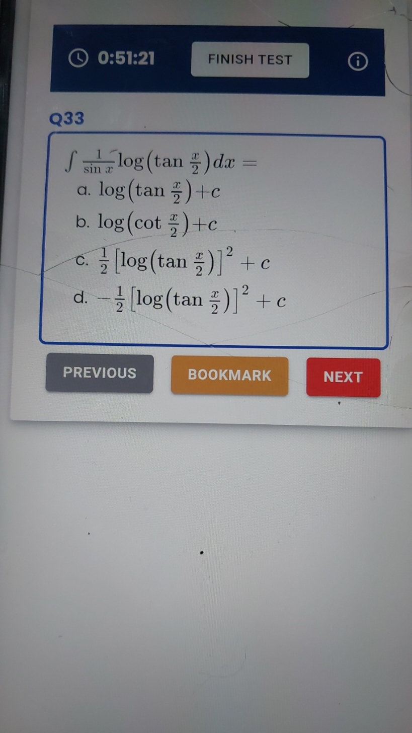 0:51:21
FINISH TEST

Q33
∫sinx1​log(tan2x​)dx=
a. log(tan2x​)+c
b. log