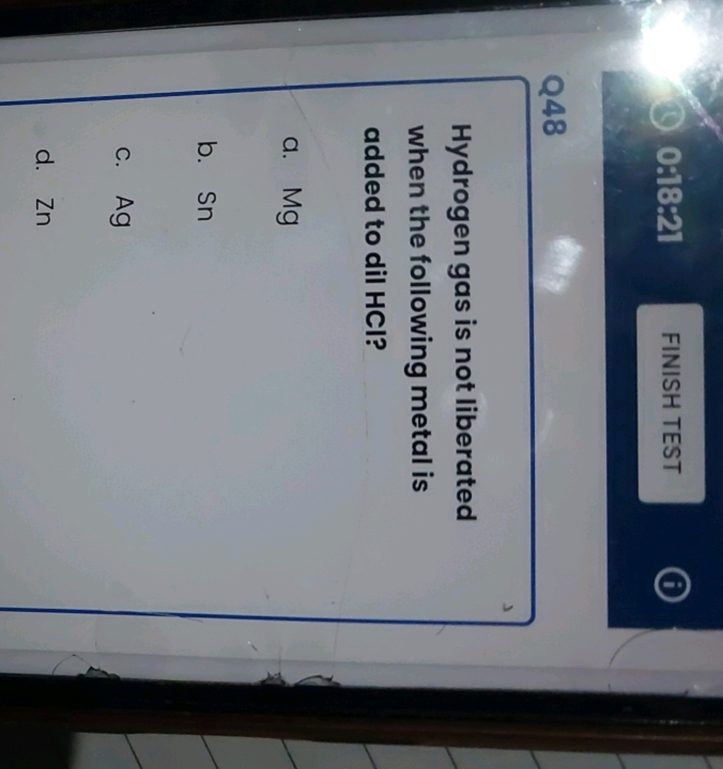 0:18:21
FINISH TEST

Q48

Hydrogen gas is not liberated when the follo