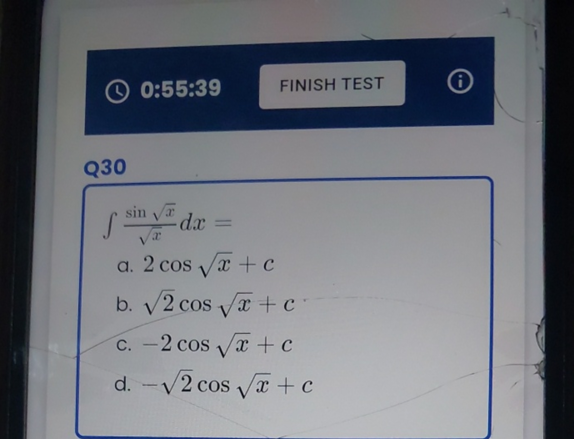 0:55:39
FINISH TEST

Q30
∫x​sinx​​dx=
a. 2cosx​+c
b. 2​cosx​+c
c. −2co