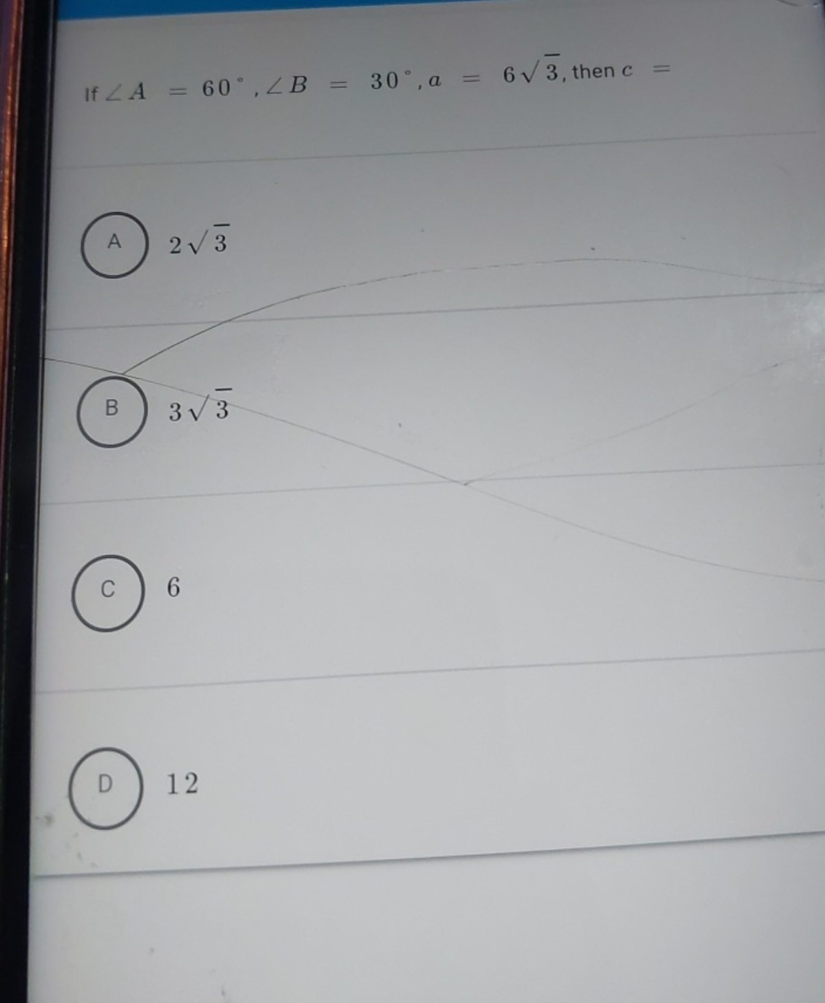 If ∠A=60∘,∠B=30∘,a=63​, then c=
(A) 2​3
(B) 33​
(C) 6
(D) 12