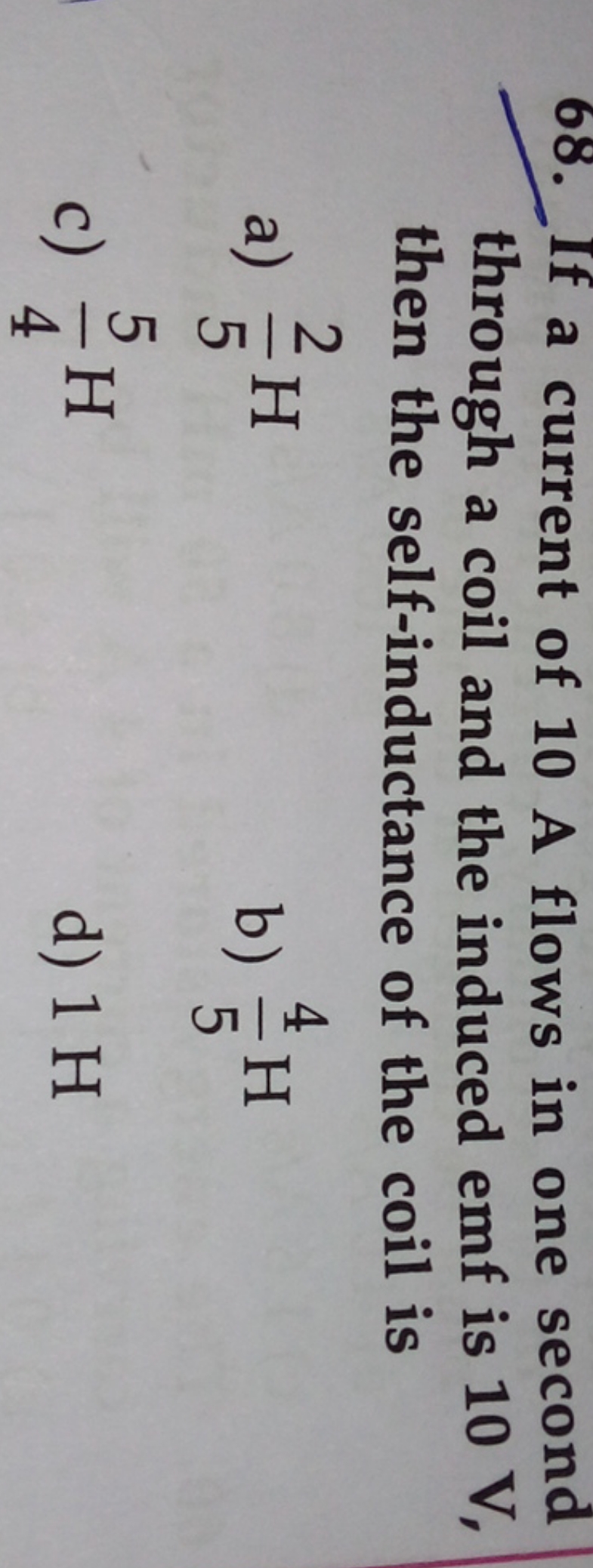 68. If a current of 10 A flows in one second through a coil and the in