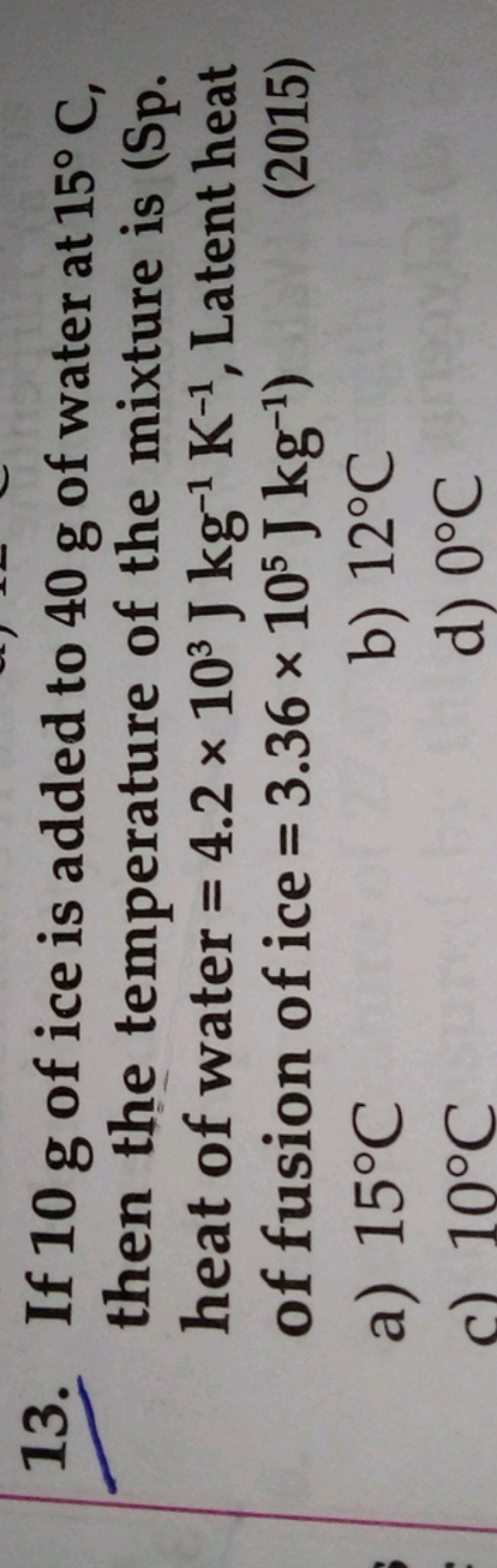 13. If 10 g of ice is added to 40 g of water at 15∘C, then the tempera