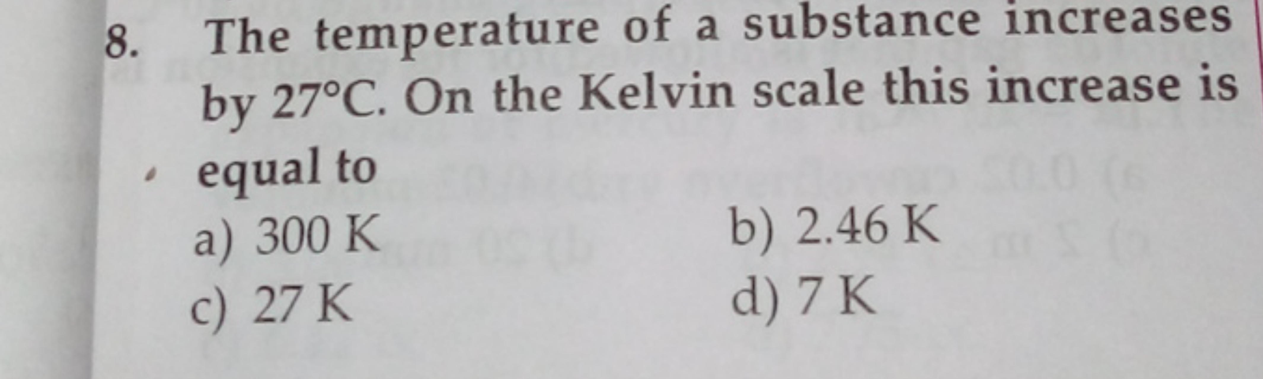 8. The temperature of a substance increases by 27∘C. On the Kelvin sca