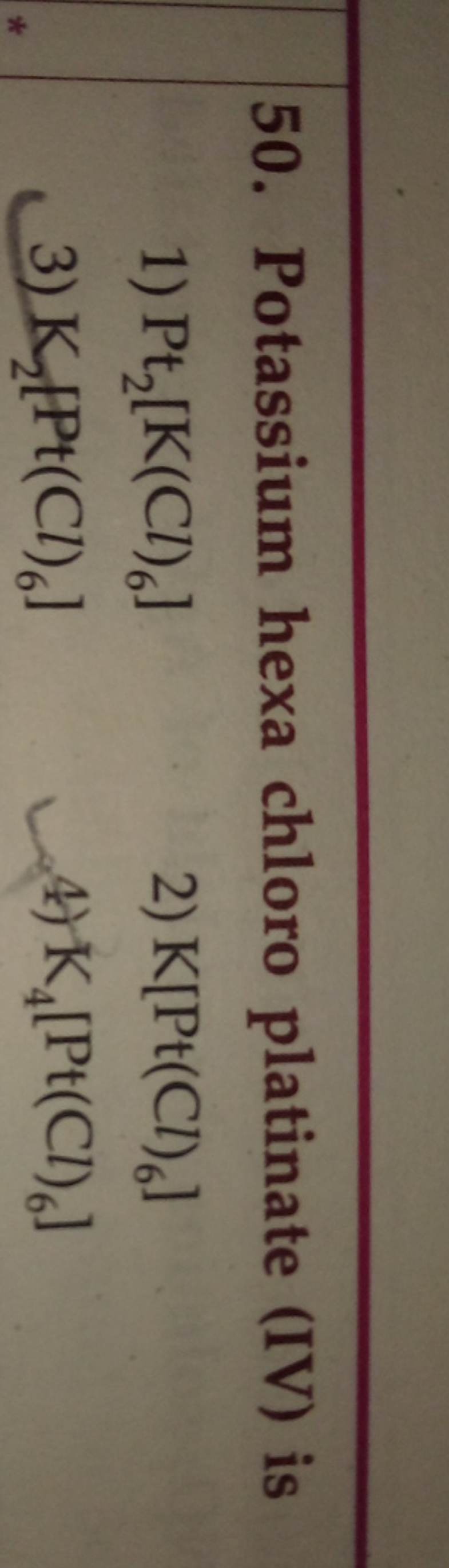 50. Potassium hexa chloro platinate (IV) is
1) Pt2​[ K(Cl)6​]
2) K[Pt(