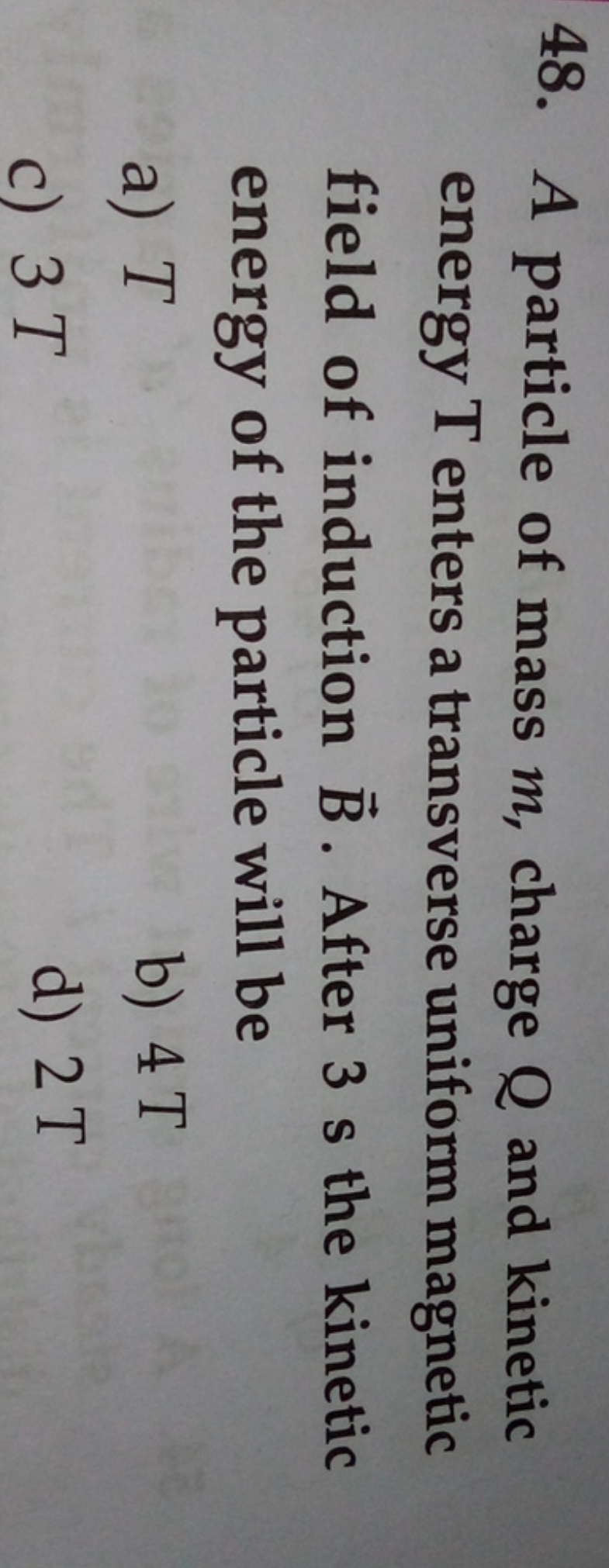 48. A particle of mass m, charge Q and kinetic energy T enters a trans