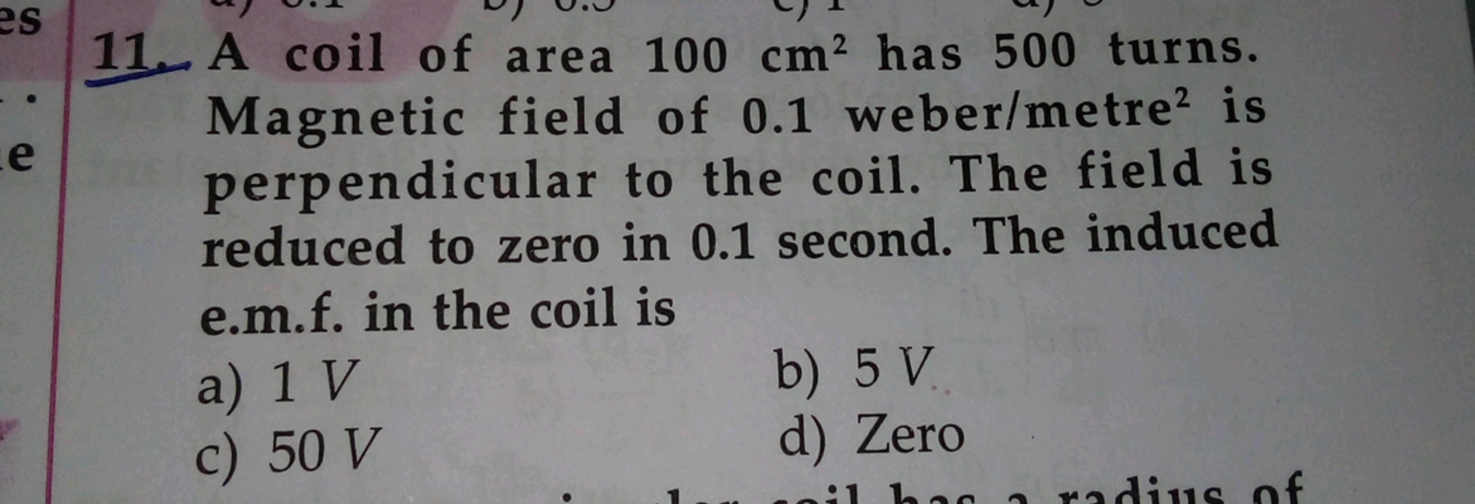 11. A coil of area 100 cm2 has 500 turns. Magnetic field of 0.1 weber/