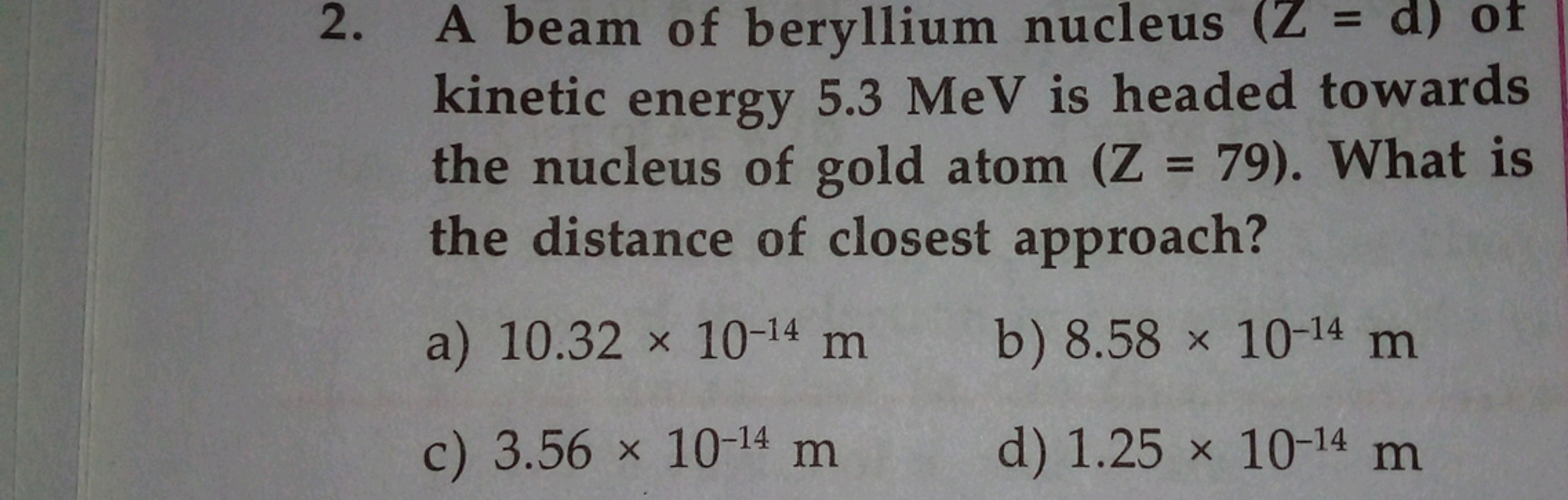 2. A beam of beryllium nucleus (Z=d) of kinetic energy 5.3 MeV is head