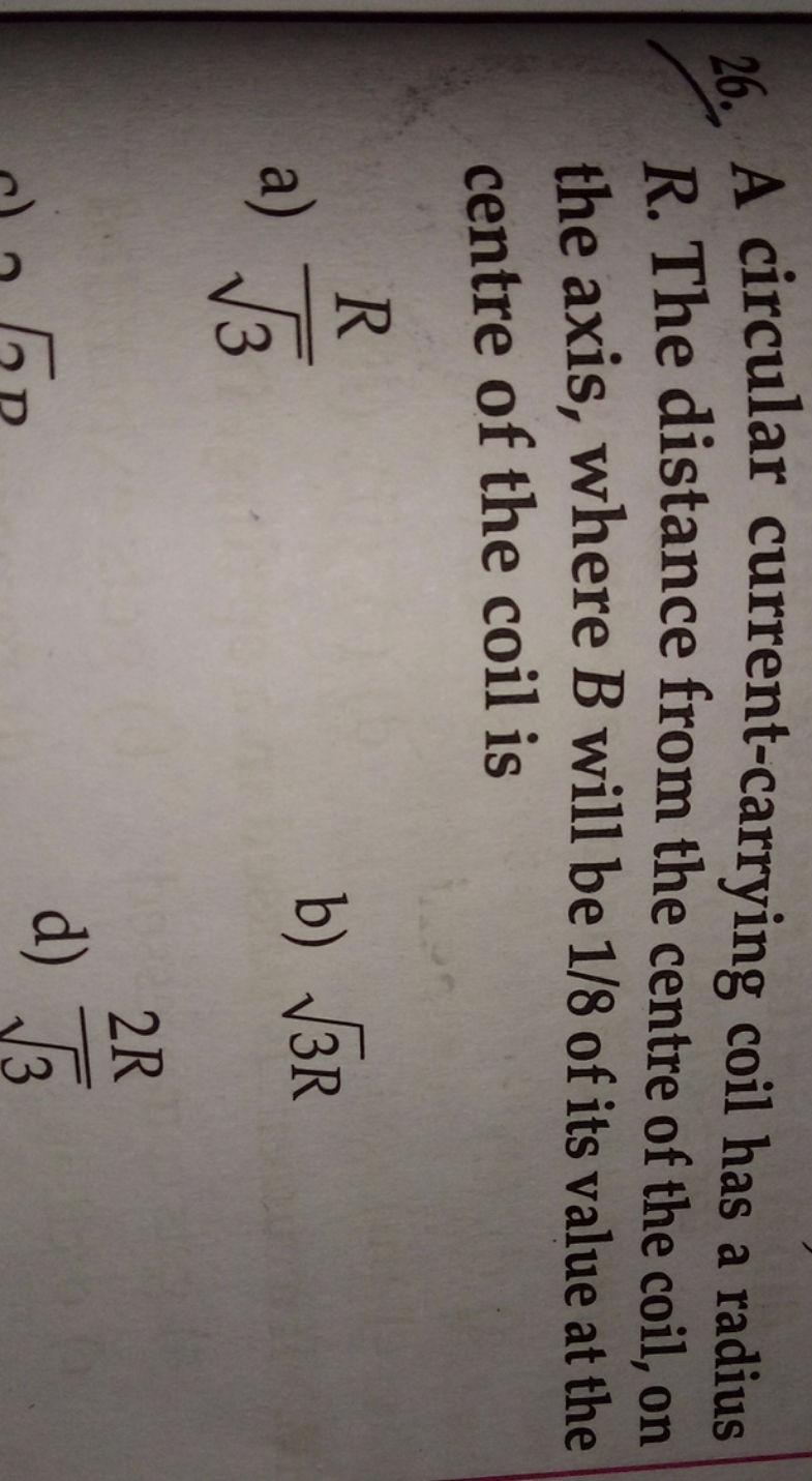 26. A circular current-carrying coil has a radius R. The distance from