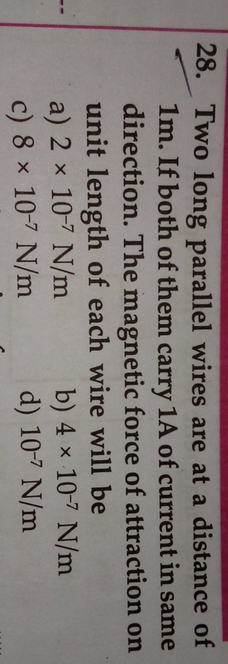 28. Two long parallel wires are at a distance of 1 m . If both of them