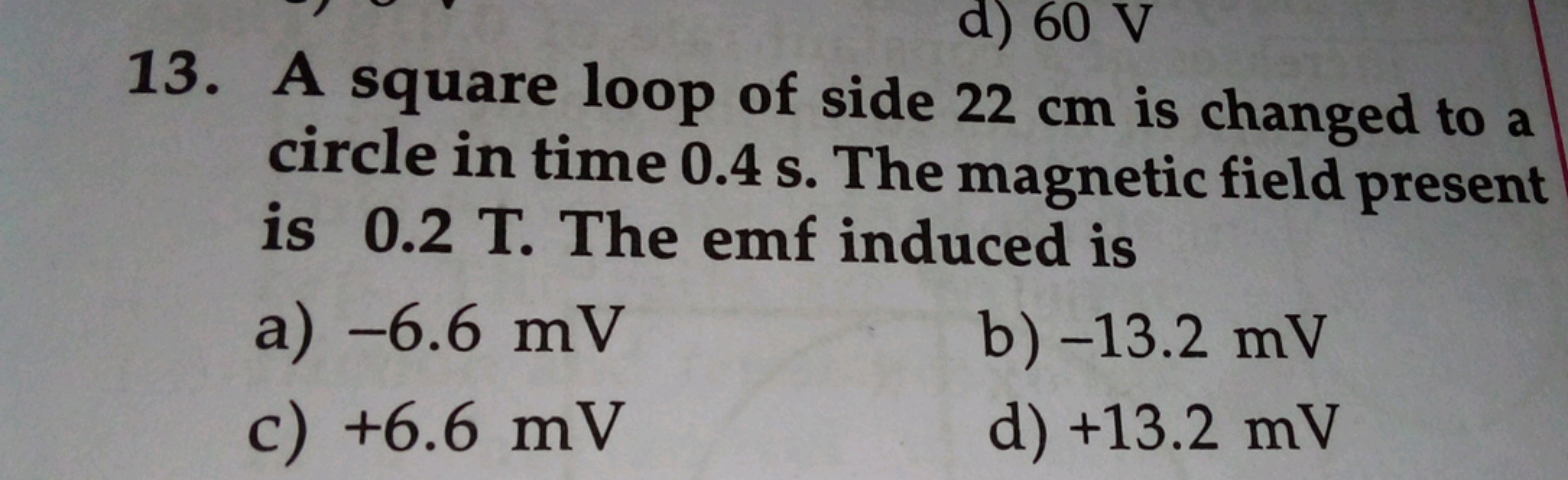 13. A square loop of side 22 cm is changed to a circle in time 0.4 s .