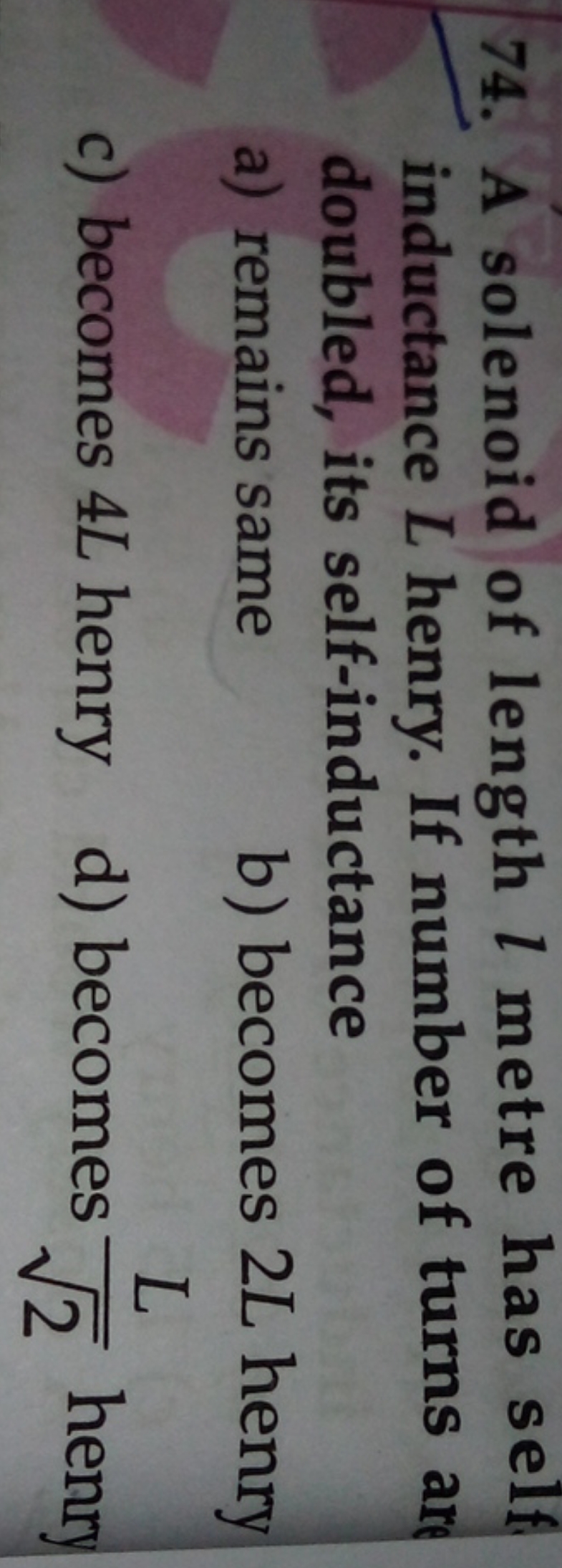 74. A solenoid of length l metre has self inductance L henry. If numbe