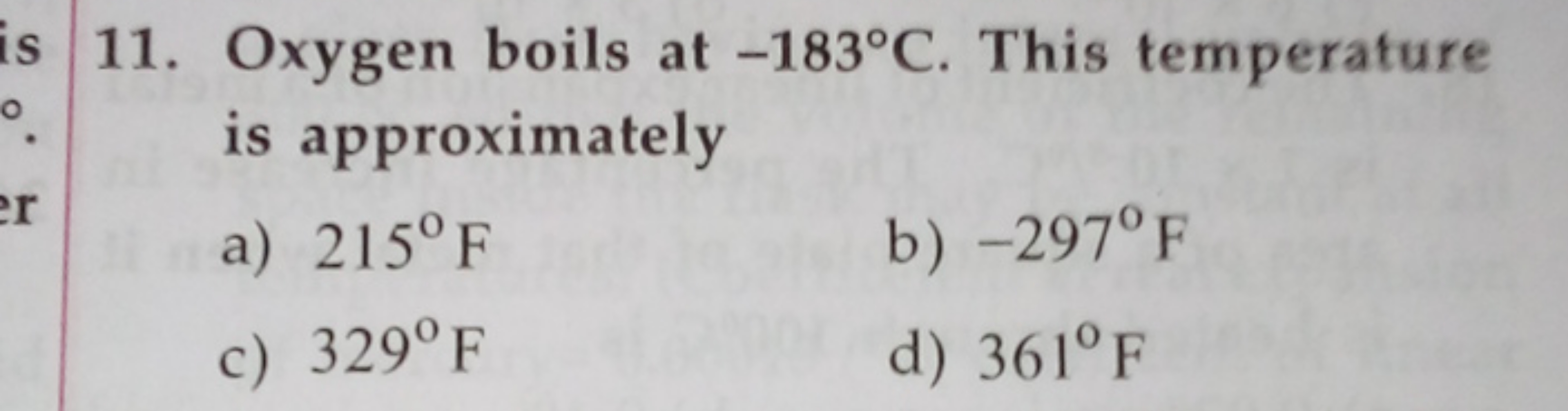 11. Oxygen boils at −183∘C. This temperature is approximately
a) 215∘F