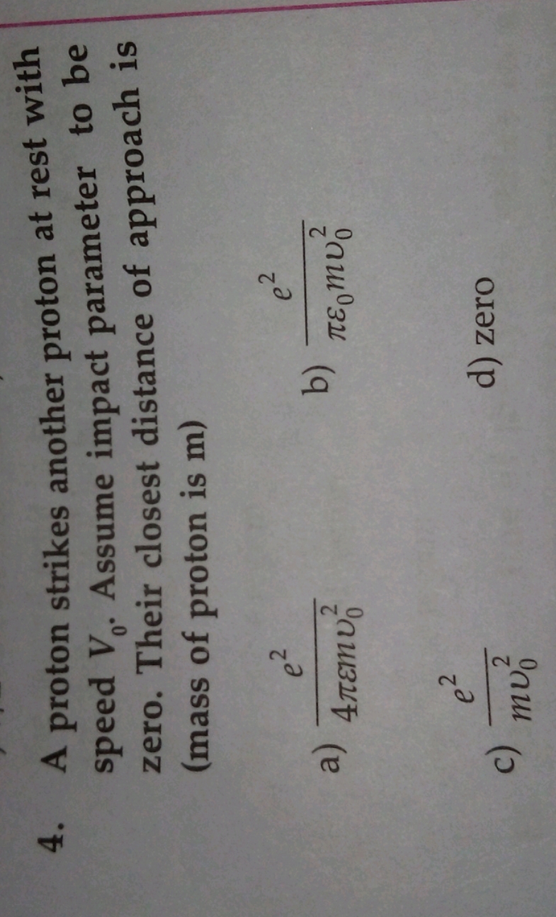 4. A proton strikes another proton at rest with speed V0​. Assume impa