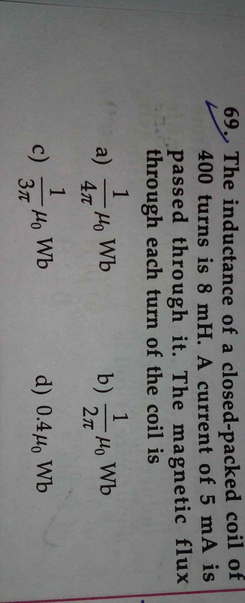 69. The inductance of a closed-packed coil of 400 turns is 8 mH . A cu