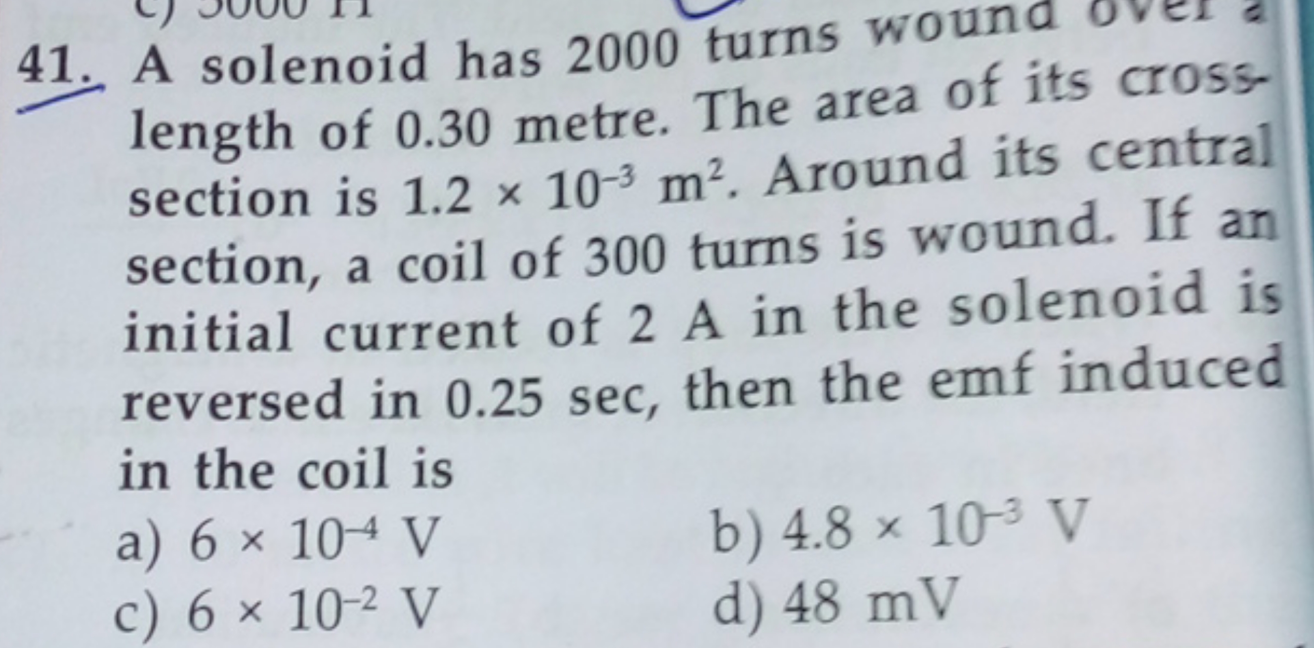 41. A solenoid has 2000 turns wound length of 0.30 metre. The area of 