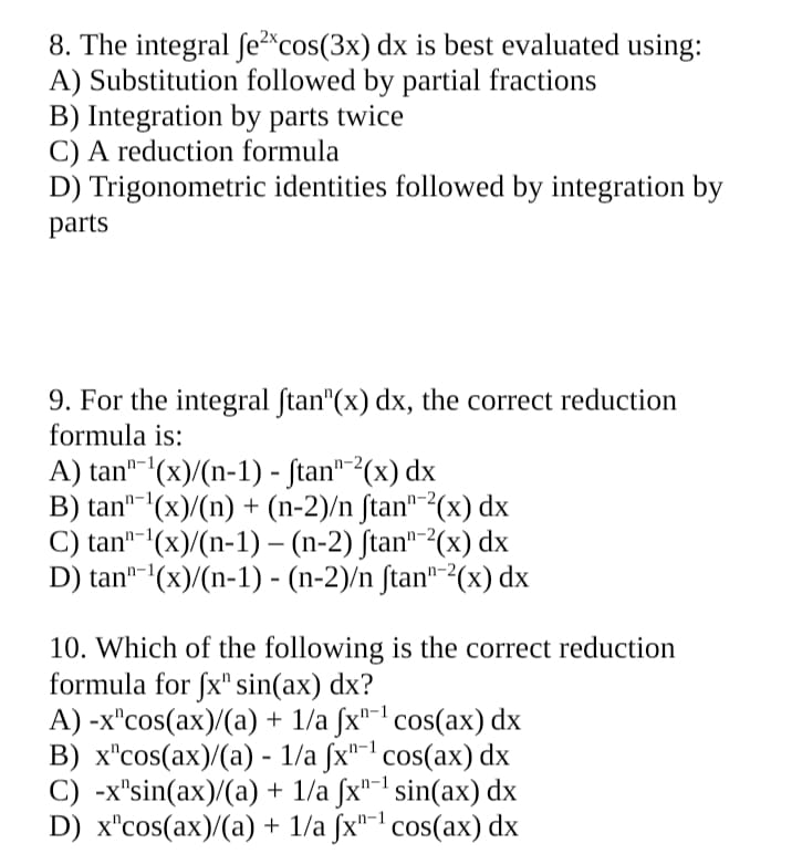 8. The integral ∫e2xcos(3x)dx is best evaluated using:
A) Substitution