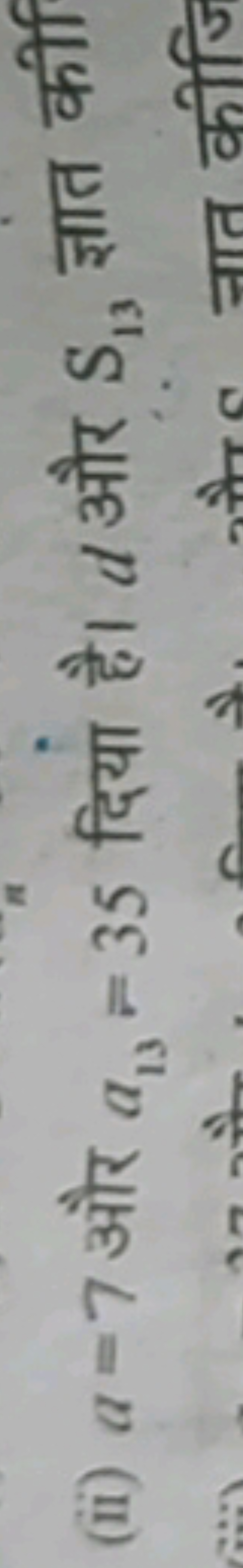 (ii) a=7 और a13​=35 दिया है। d और S13​ ज्ञात कीी