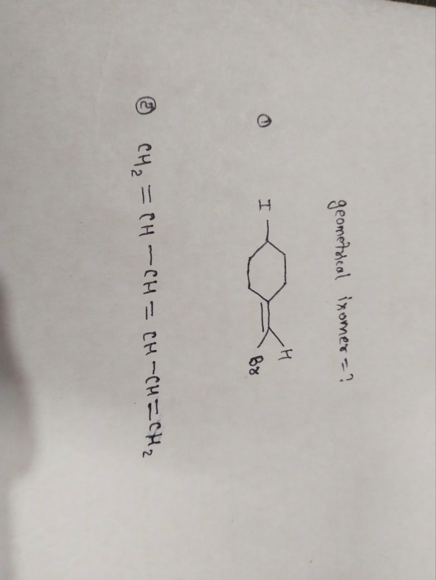 geometrical ixomer = ?
(1)
[CH]C1CCC(=CBr)CC1
(c) CH2​=CH−CH=CH−CH=CH2