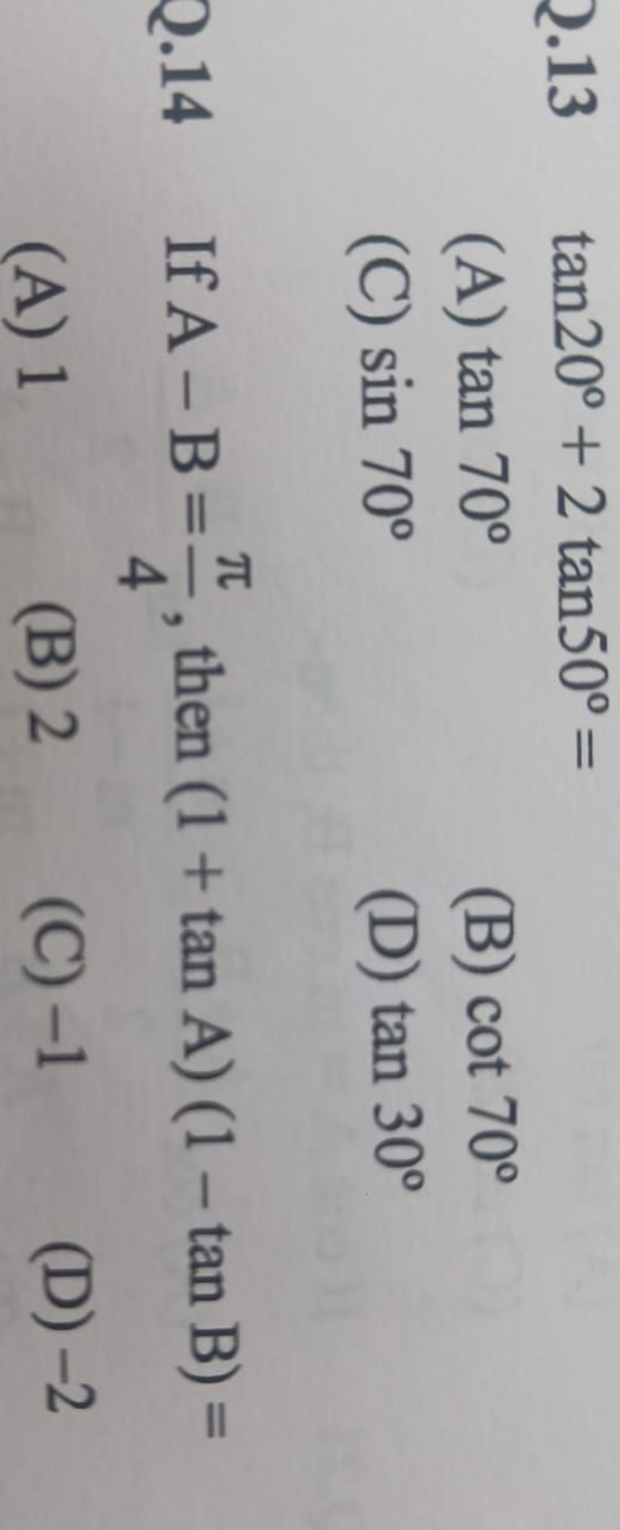 2.13tan20∘+2tan50∘=
(A) tan70∘
(B) cot70∘
(C) sin70∘
(D) tan30∘
Q. 14 