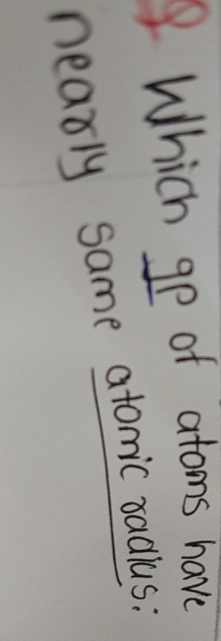 \&. Which gp of atoms have nearly same atomic radius: