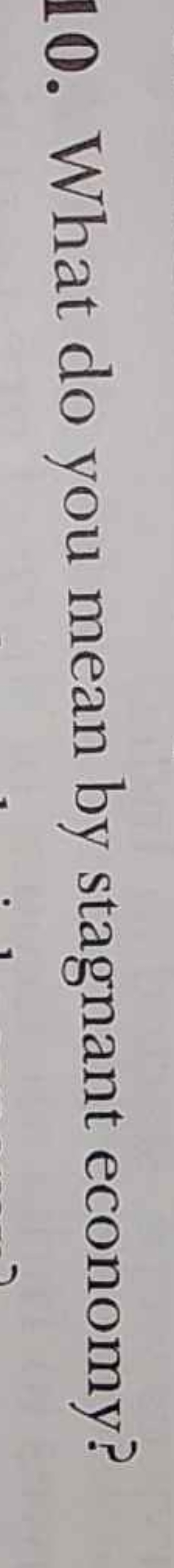 10. What do you mean by stagnant economy?