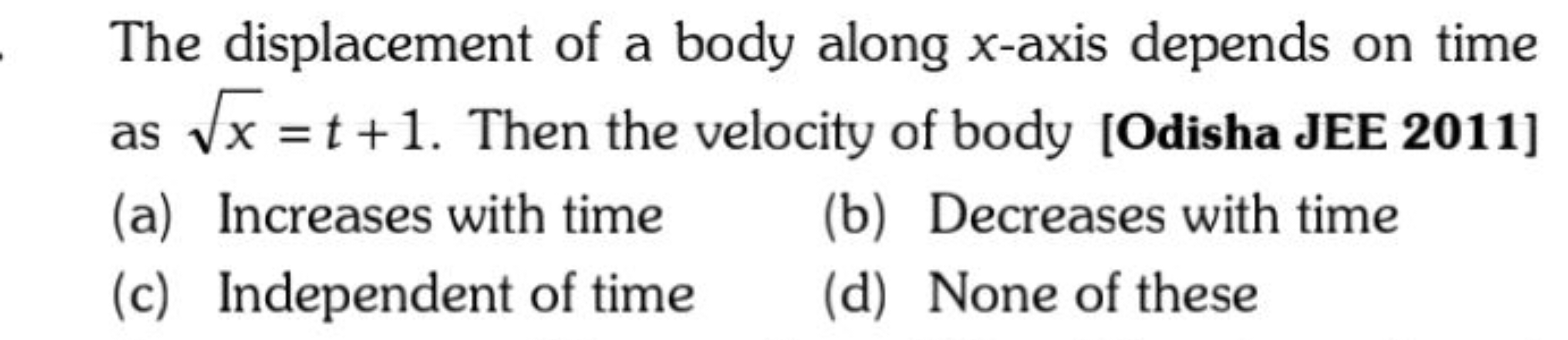 The displacement of a body along x-axis depends on time as x​=t+1. The