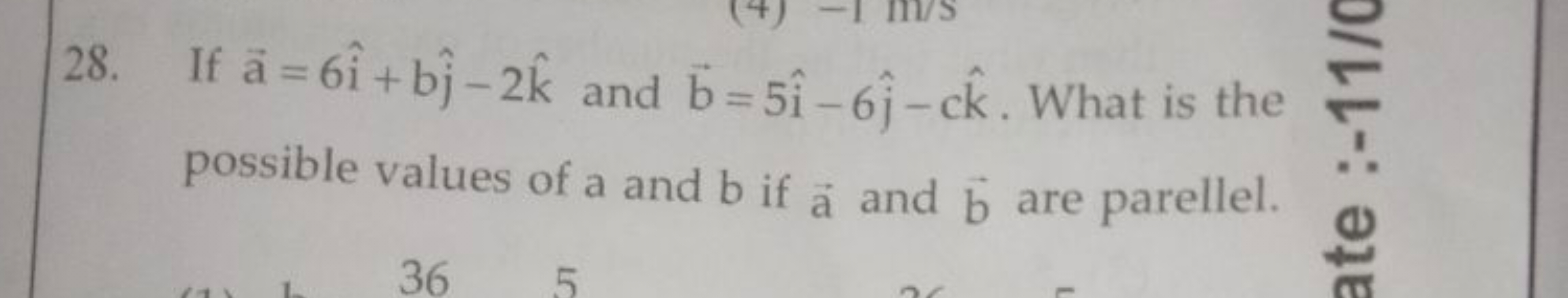 28. If a=6i^+bj^​−2k^ and b=5i^−6j^​−ck^. What is the possible values 