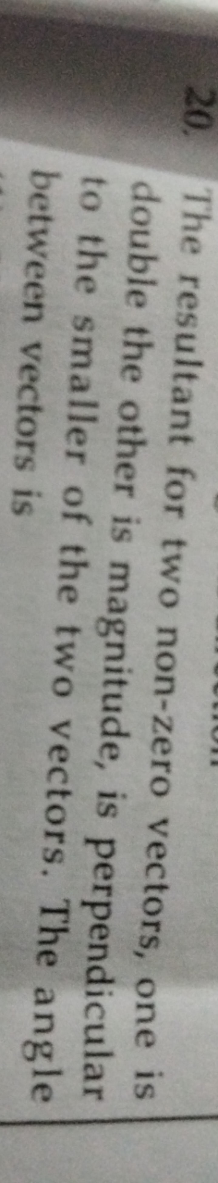 20. The resultant for two non-zero vectors, one is double the other is