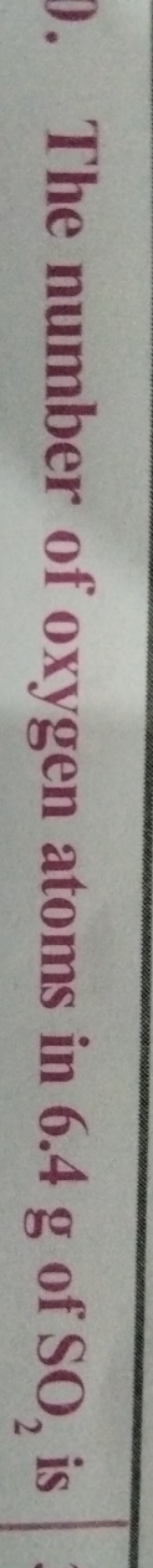 The number of oxygen atoms in 6.4 g of SO2​ is