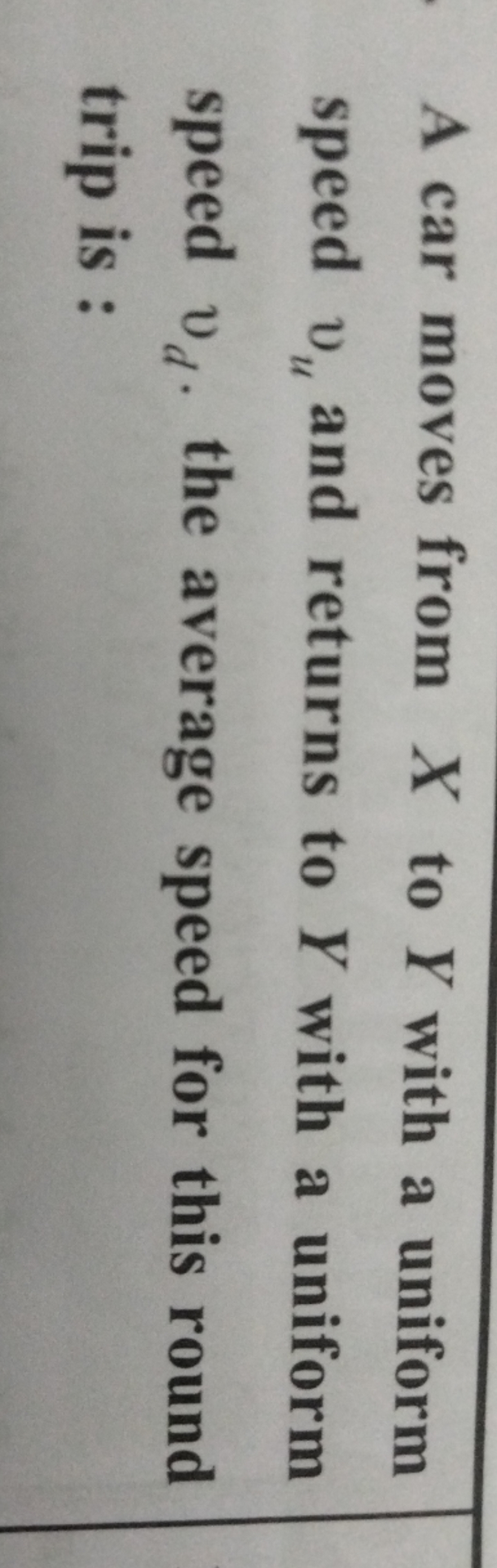 A car moves from X to Y with a uniform speed vu​ and returns to Y with