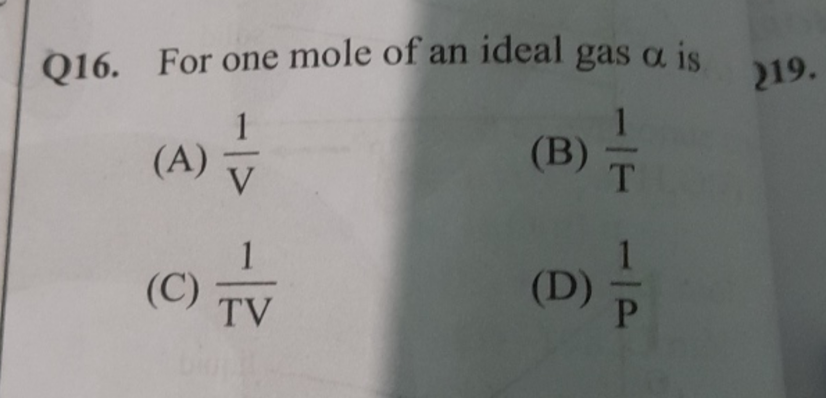 Q16. For one mole of an ideal gas α is 219 .
(A) V1​
(B)  T1​
(C) TV1​