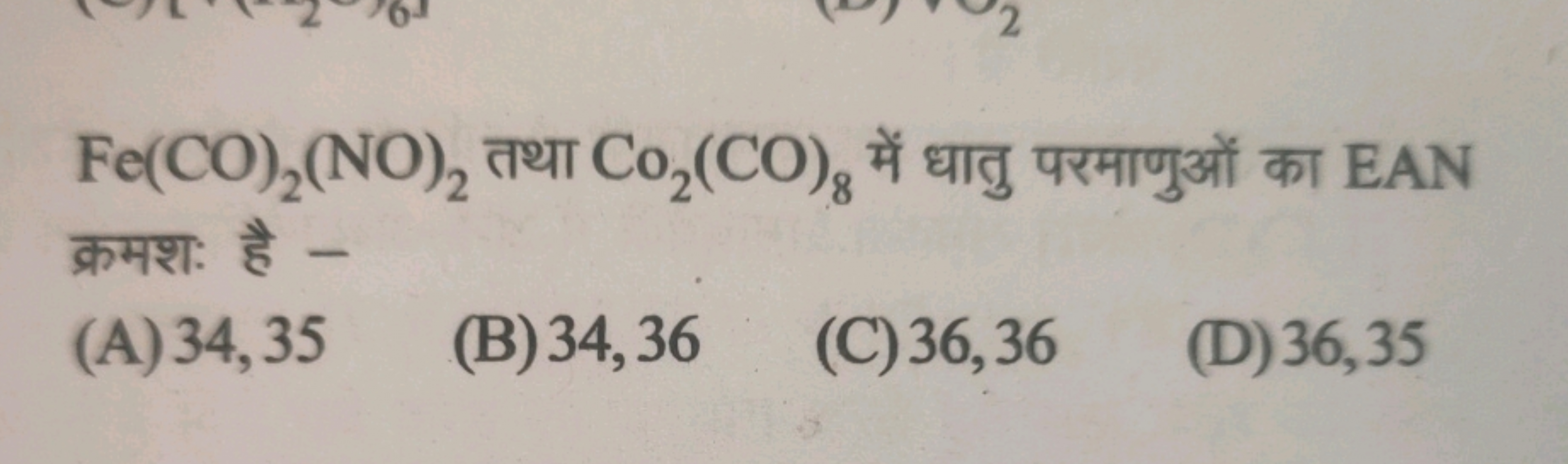 Fe(CO)2​(NO)2​ तथा Co2​(CO)8​ में धातु परमाणुओं का EAN क्रमश: है -
(A)