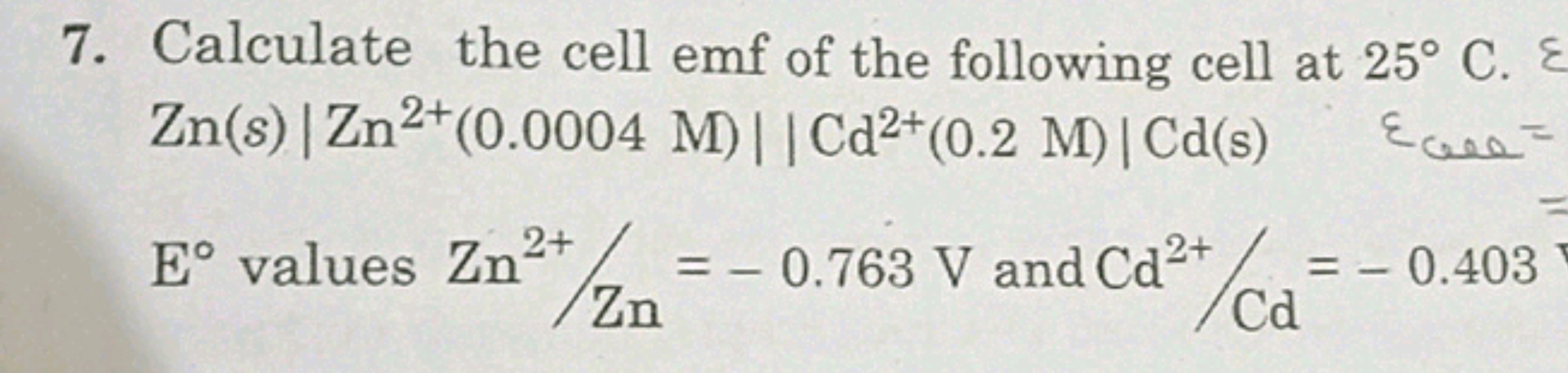 7. Calculate the cell emf of the following cell at 25° C. E
Zn(s) | Zn