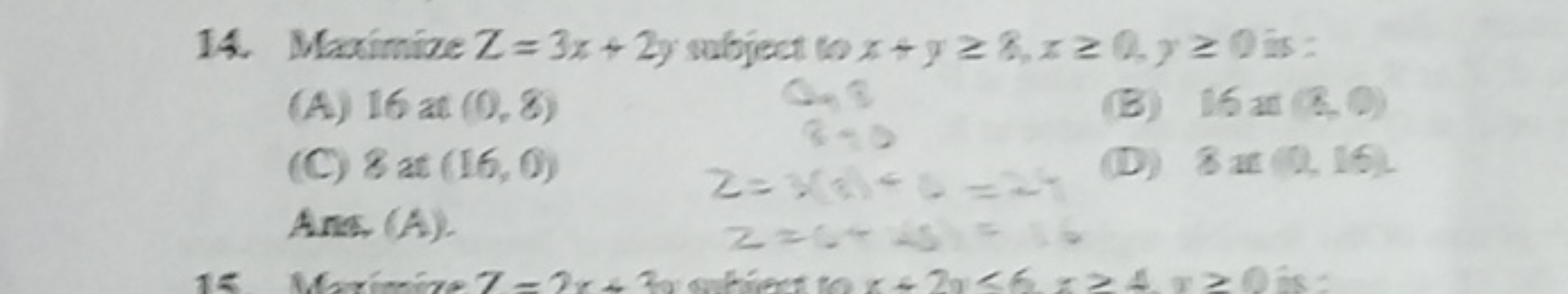 14. Maximize Z=3x+2y subject tx+y28x20.y≥ 0 is:
to
On B
810
(B) 16 at 