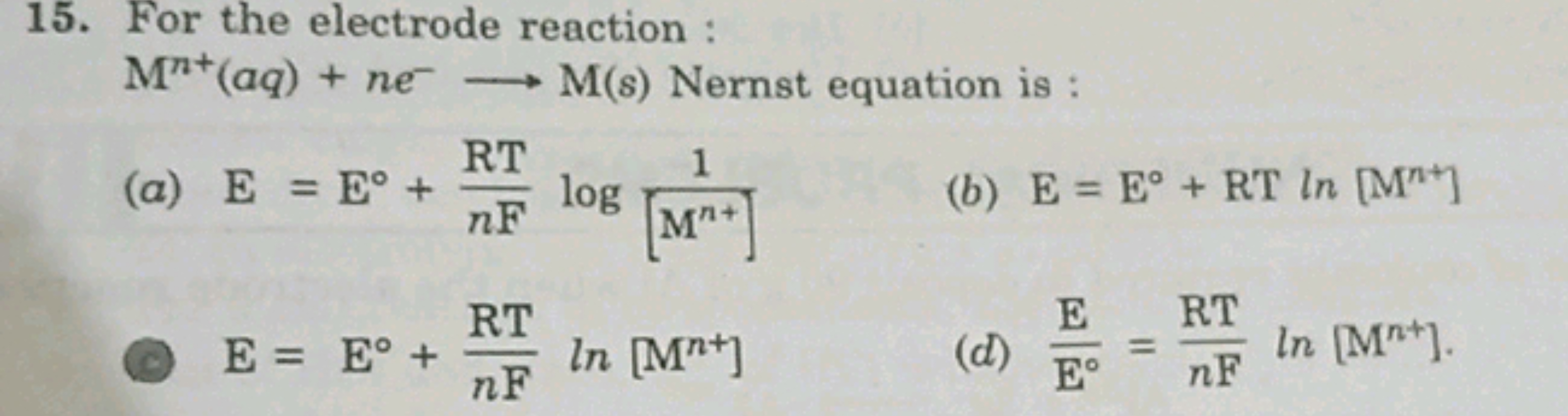 15. For the electrode reaction:
Mn+(aq) + ne M(s) Nernst equation is:
